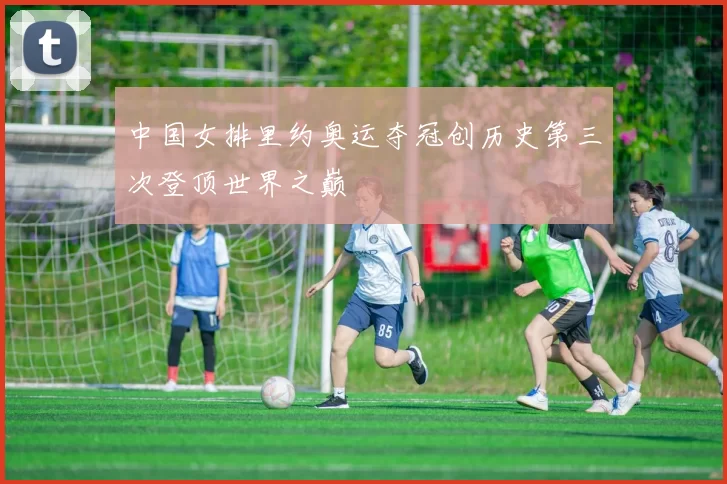 中国女排里约奥运夺冠创历史第三次登顶世界之巅